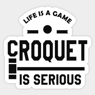 Croquet - Life is a game croquet is a serious Sticker